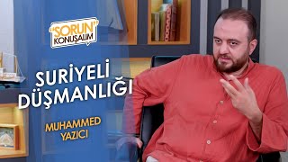 Suriyeli Düşmanlığı  Sorun Konuşalım  Muhammed Yazıcı [upl. by Shanan48]