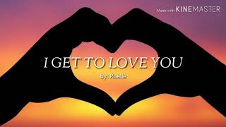 I GET TO LOVE YOU  By Ruelle Lyrics [upl. by Ahsi]