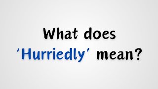 What does Hurriedly mean [upl. by Zea]