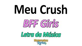 BFF Girls  Meu Crush  Letra  Lyrics [upl. by Nuris61]