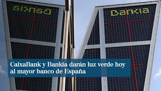 CaixaBank y Bankia darán luz verde hoy a la fusión que alumbrará el mayor banco de España [upl. by Lionello]