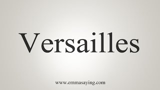 How To Say Versailles [upl. by Essilevi]