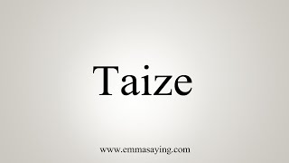 How To Say Taize [upl. by Gresham]