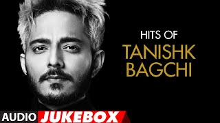 HIT OF TANISHK BAGCHI  Audio Jukebox  Latest Hindi Bollywood Songs  TSeries [upl. by Everard323]