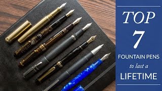 Top 7 Fountain Pens to Last a Lifetime [upl. by Yanal]