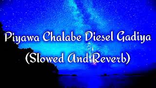 Piyawa Chalabe Diesel Gadiya Slowed And Reverb [upl. by Estell]