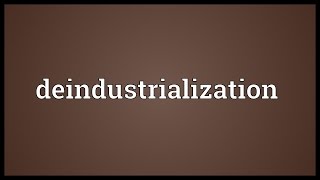 Deindustrialization Meaning [upl. by Messab]