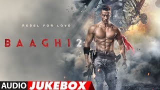 Full Album  Baaghi 2  Audio Jukebox  Tiger Shroff amp Disha Patani  Ahmed Khan [upl. by Asira]