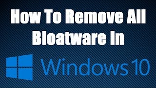 How To Remove All Bloatware In Windows 10 [upl. by Galen298]