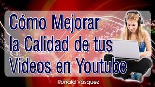 Como Mejorar la Calidad de tus Videos en Youtube [upl. by Tayib]