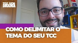 Como delimitar o tema do seu TCC  TCC Sem Drama [upl. by Anselme]