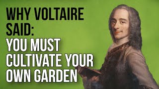 Why Voltaire Said You Must Cultivate Your Own Garden [upl. by Linus726]