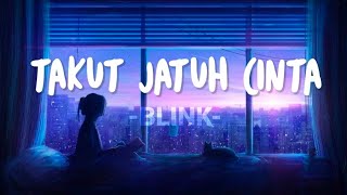 Lirik lagu Takut Jatuh Cinta  Blink [upl. by Hnilym]