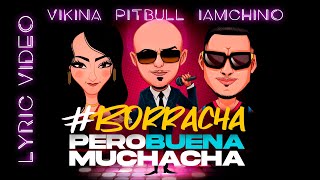 Pitbull Vikina amp IAMCHINO  Borracha Pero Buena Muchacha Official Lyric Video [upl. by Adnohsar]