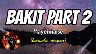 BAKIT PART 2  MAYONNAISE karaoke version [upl. by Nowtna50]