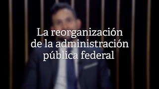 La reorganización de la administración pública federal [upl. by Nadya837]