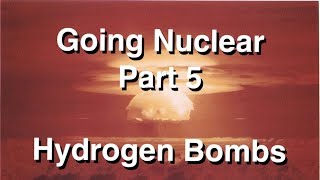 Going Nuclear  Nuclear Science  Part 5  Hydrogen Bombs [upl. by Ambrogino22]