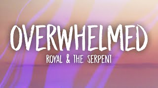 Royal amp the Serpent  Overwhelmed Lyrics [upl. by Ihsir]