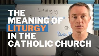 The Meaning of Liturgy in the Catholic Church [upl. by Esoryram]