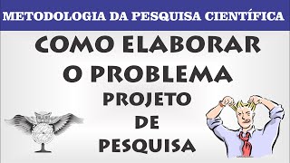 Como elaborar o PROBLEMA para o seu PROJETO DE PESQUISA [upl. by Oirad]