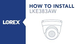 How to Install the LKE383 4K IP Security Camera from Lorex [upl. by Aset314]