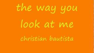 The Way You Look At Me  Christian Bautista lyrics [upl. by Dorweiler24]