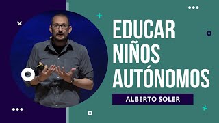 Educar niños autónomos Alberto Soler [upl. by Aneahs964]