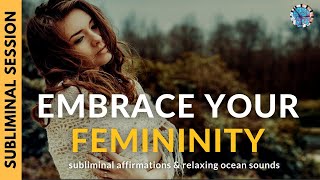 EMBRACE YOUR FEMININITY  Subliminal Affirmations amp Ocean Waves [upl. by Avie]