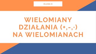 Liceum Klasa II Wielomiany Działania na wielomianach [upl. by Marilla465]